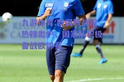 九游体育:欧国联战报热辣出炉，国家队积极备战欧锦赛