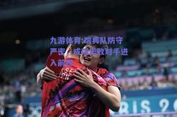 九游体育:瑞典队防守严密，成功击败对手进入前四
