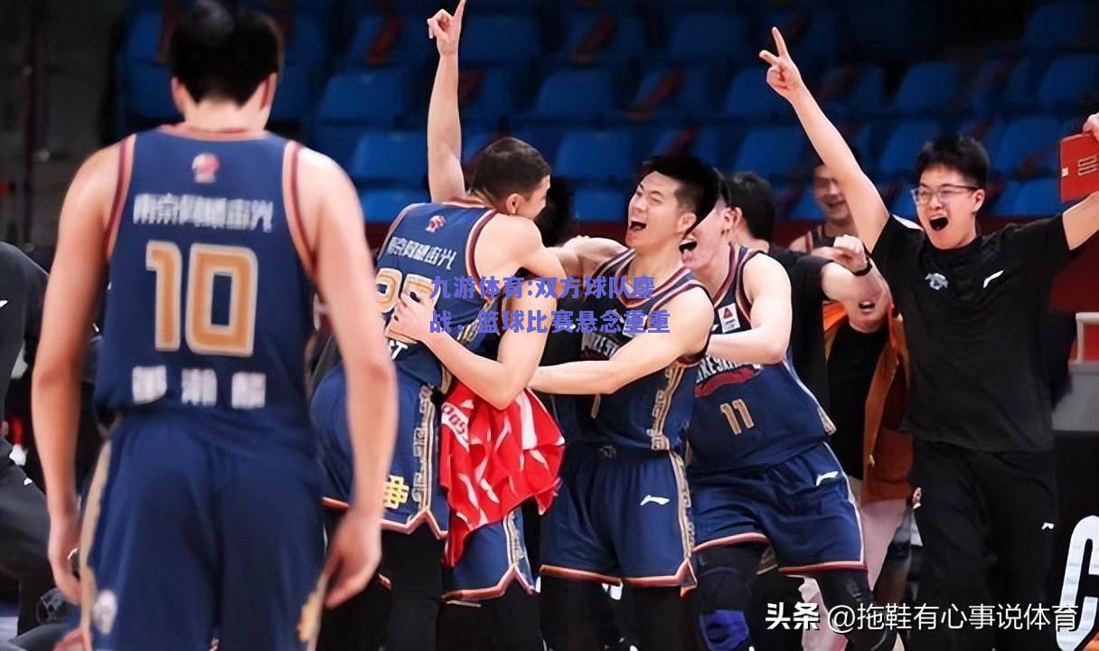 双方球队鏖战，篮球比赛悬念重重